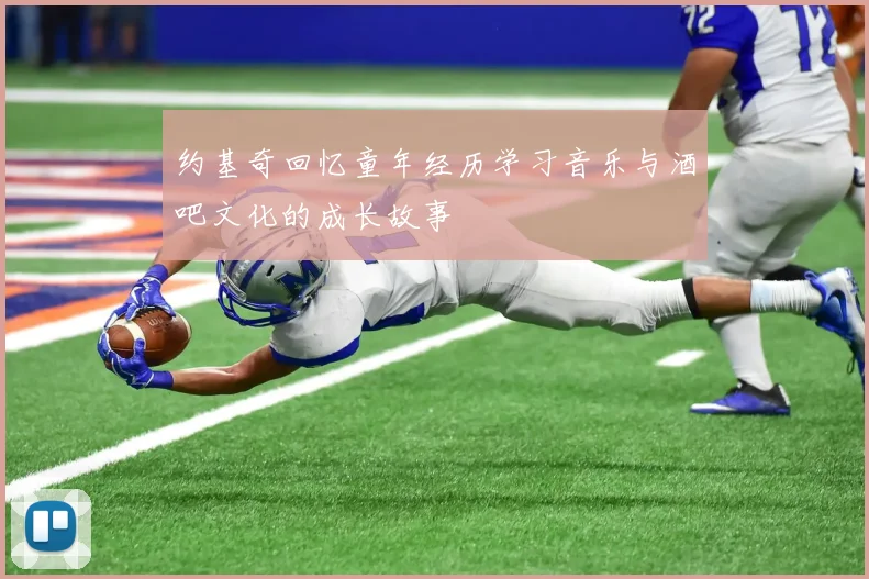 约基奇回忆童年经历学习音乐与酒吧文化的成长故事